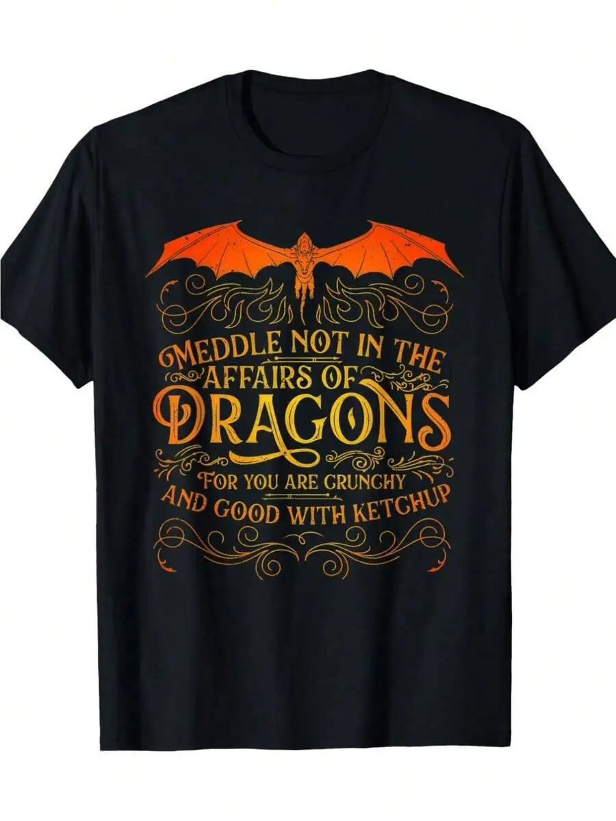 Meddle Not In The Affairs Of Dragons You Are Grunchy And Good With Ketchup Funny Mythical Fire Graphic Print Tee, Sarcastic 100%