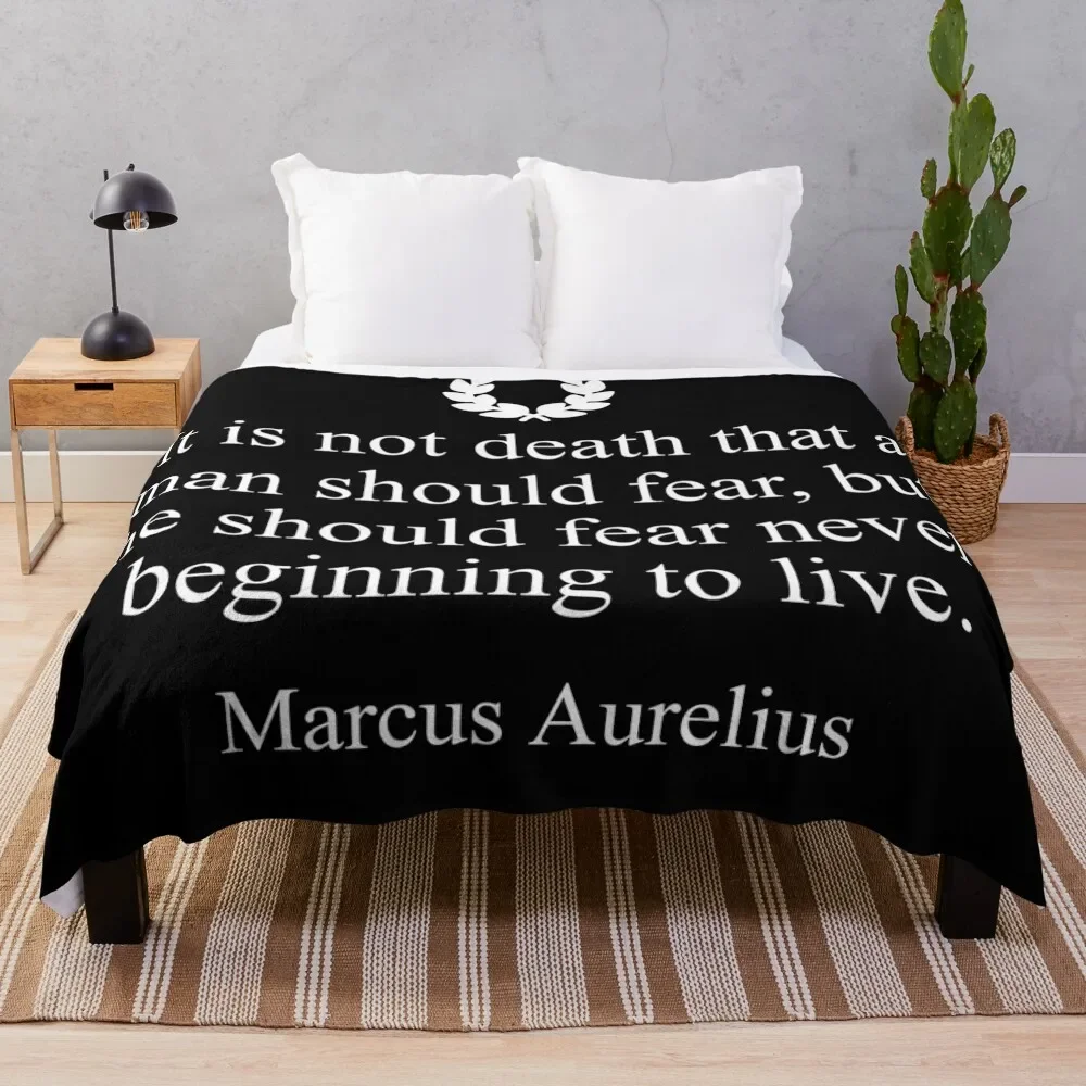 Stoicism Quote It is not death that a man should fear, but he should fear never beginning to live. by Marcus Aurel Throw Blanket