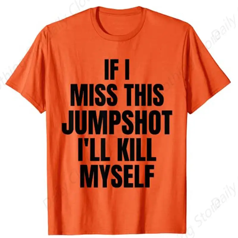 If I Miss This Jump Shot I’Ll Kill Myself T-Shirt Summer Men Women'S Cotton Tee Unisex Clothing