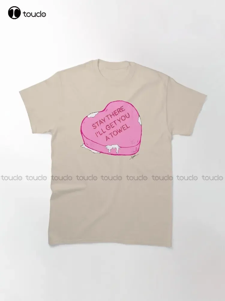Stay There I'Ll Get You A Towel Heart Candy Heart Valentine Valentines Day Classic T-Shirt Funny Art Streetwear Cartoon Tee