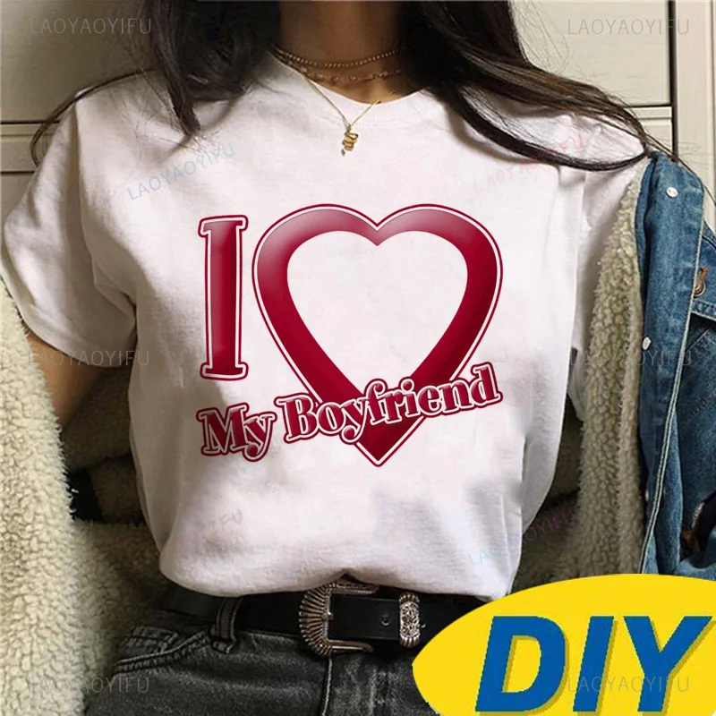 I Love My Boyfriend Custom Personalized Printed T Shirt Women Funny Harajuku Tshirt Girl Special Gift Y2k Cotton Clothes