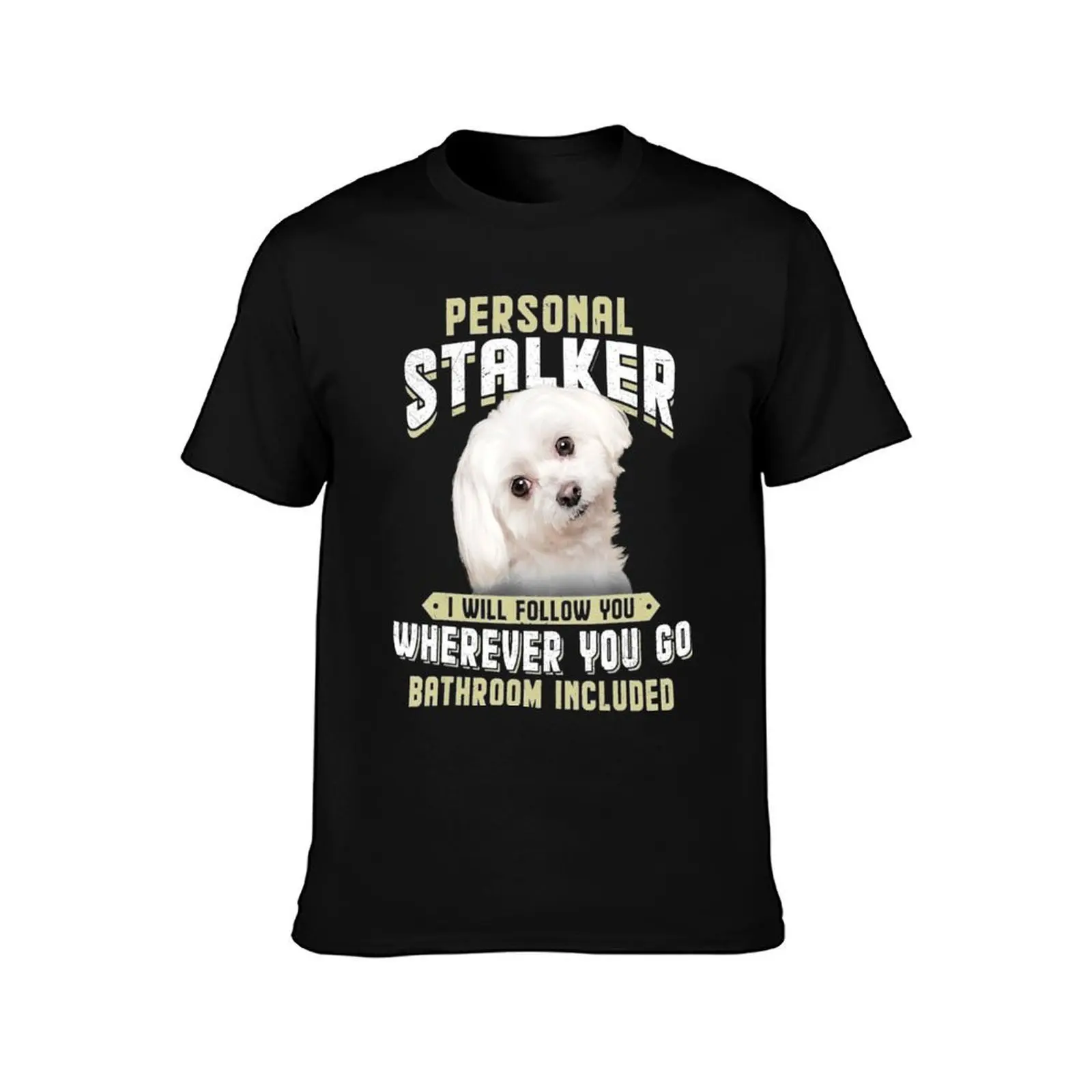 Maltese Personal Stalker I Will Follow You Wherever You Go T-Shirt Soft Stretch Short Sleeve Top T-Shirt