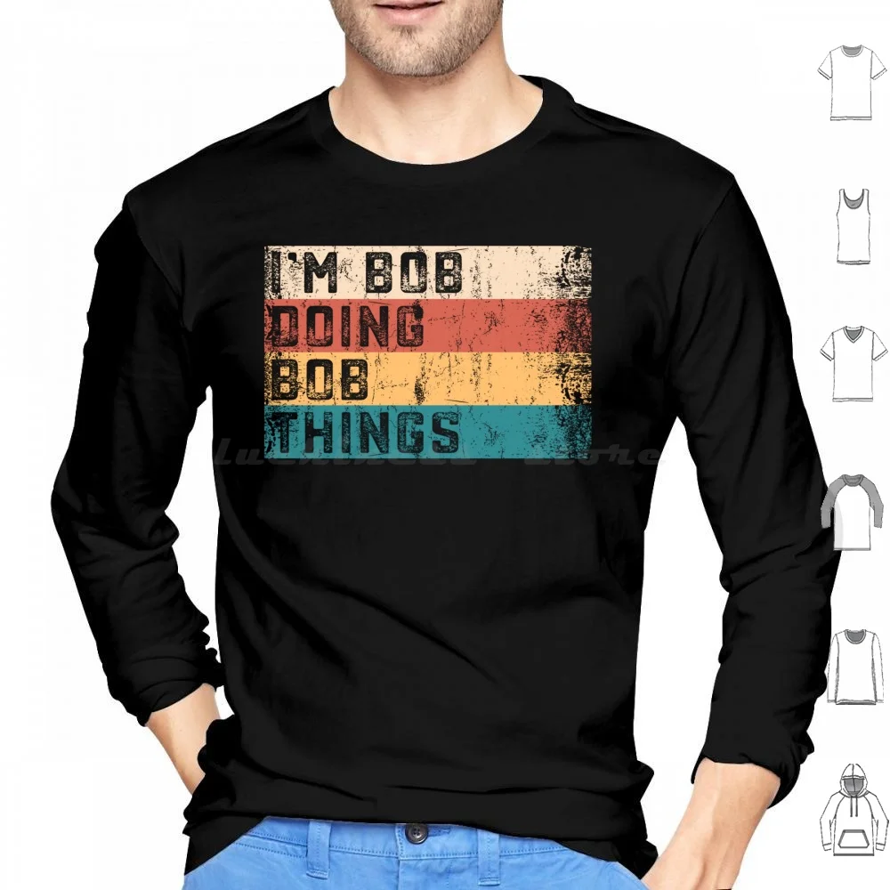 I'm Bob Doing Bob Things Vintage Text Funny Bob Saying Birthday Gift Hoodies Long Sleeve Im Bob Doing Bob Things Im Bob