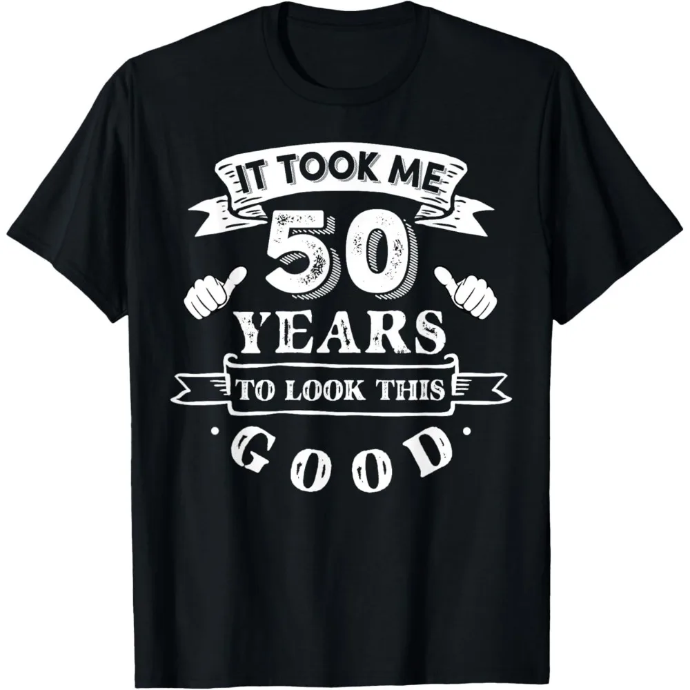 

It Took Me 50 Years To Look This Good 50th Birthday T-Shirt Graphic T-shirts Unisex Women Men T Shirt Common Design