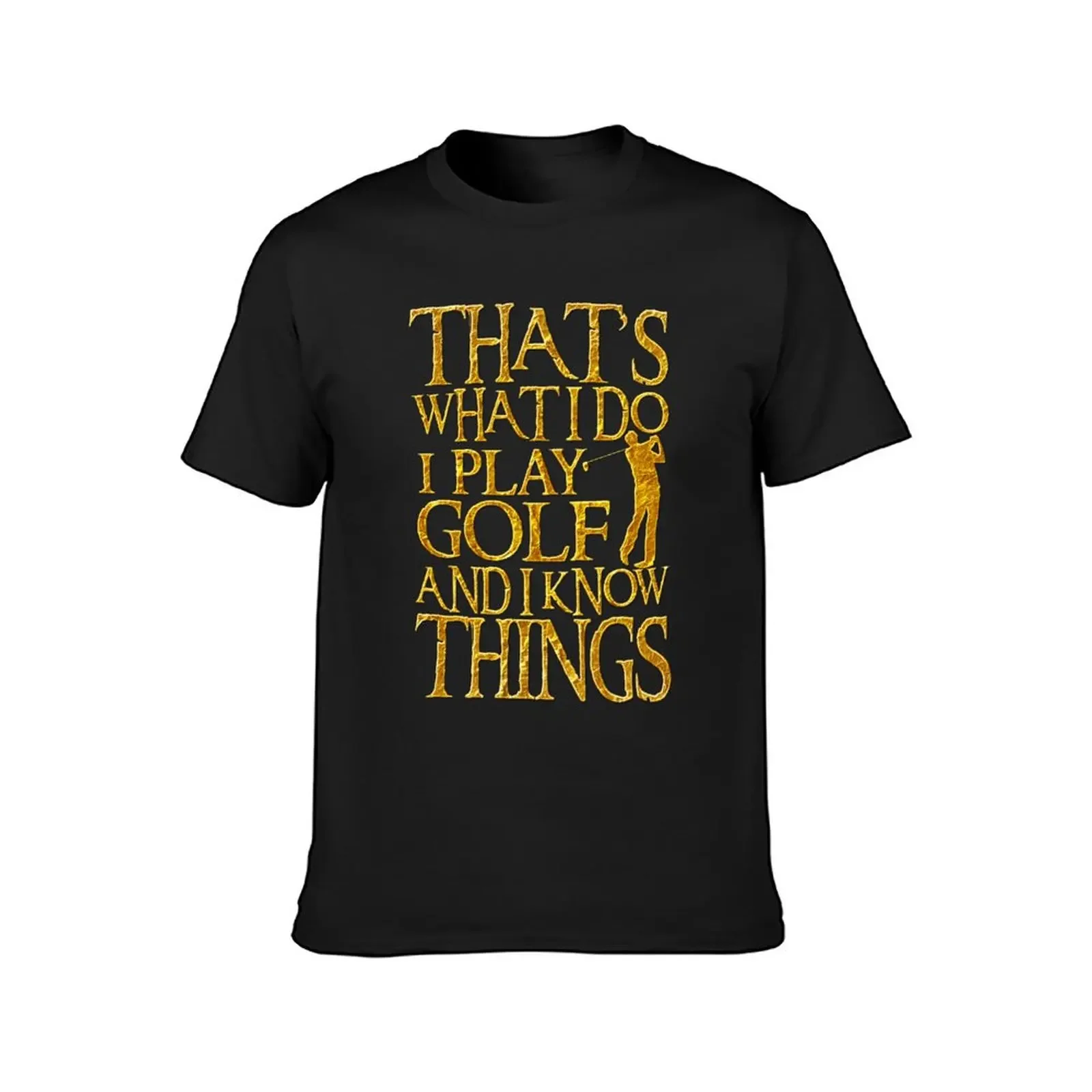 That's What I Do I Play Golf And I Know Things T-Shirt tops Man t-shirt vintage anime shirt compression shirt men