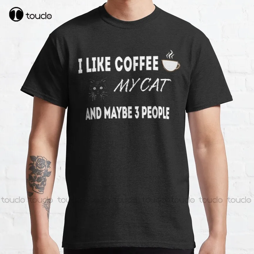 I Like Coffee My Cat And Maybe 3 People : Cute Family Gift Idea For Mom Dad & Sibling Classic T-Shirt Xs-5Xl Custom Gift Unisex