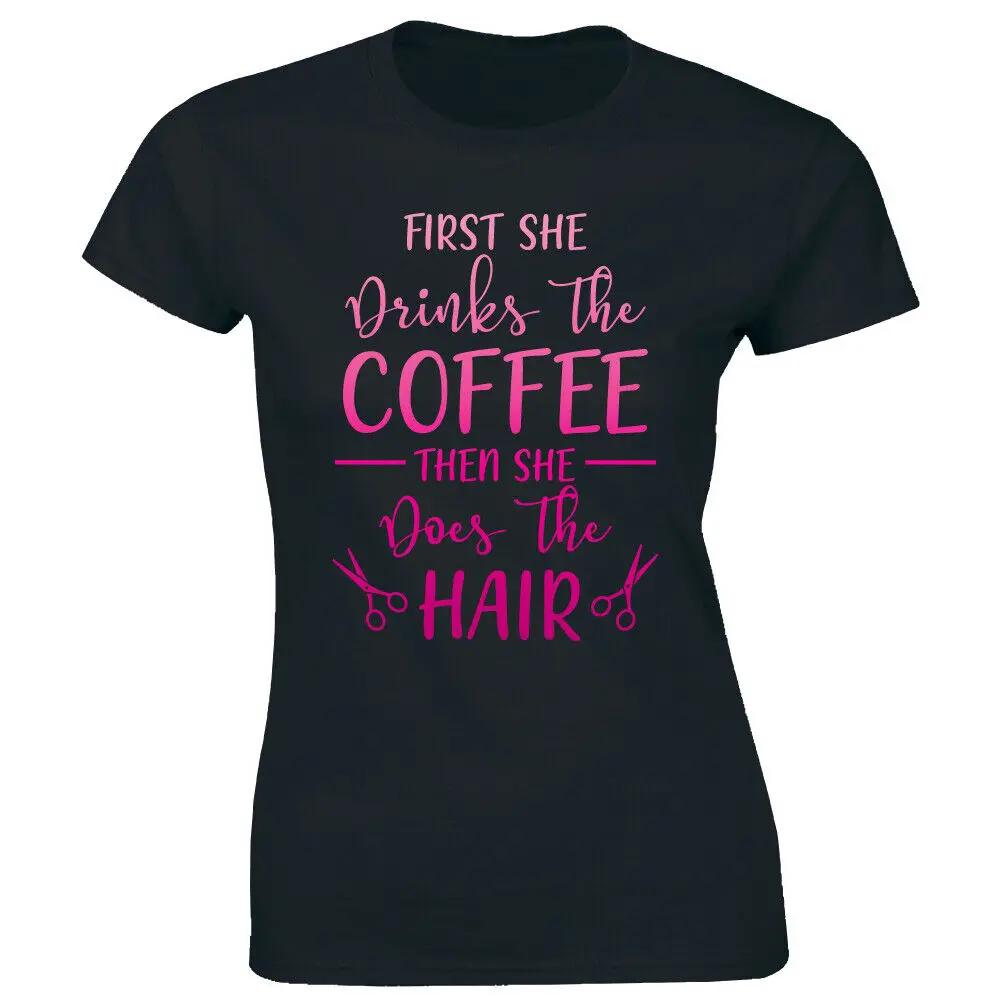 

First She Drinks The Coffee Then She Does The Hair Women's T-Shirt Hair Stylist