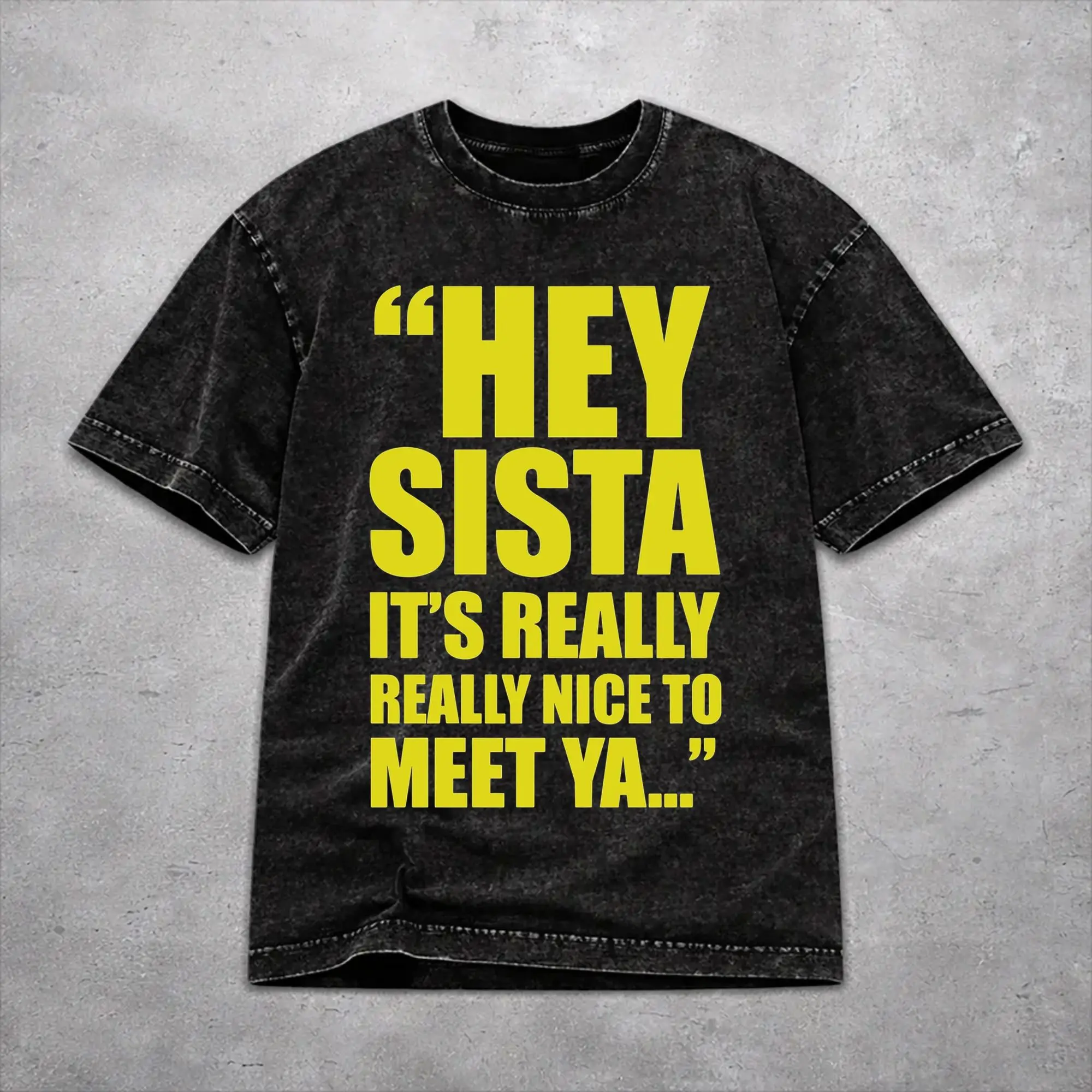 Hey Sista It's Really Really Nice To Meet Ya Washed T Shirt Streetwear Hip Hop Casual T-Shirts  Tee Shirt Men Women Short Sleeve