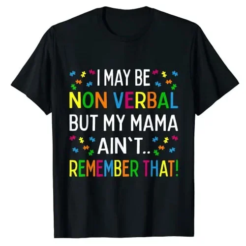 I May Be Non Verbal But My Mama Ain't Remember That Autism T-Shirt Funny Autism-Awareness Support Graphic Tee Top Sayings Outfit