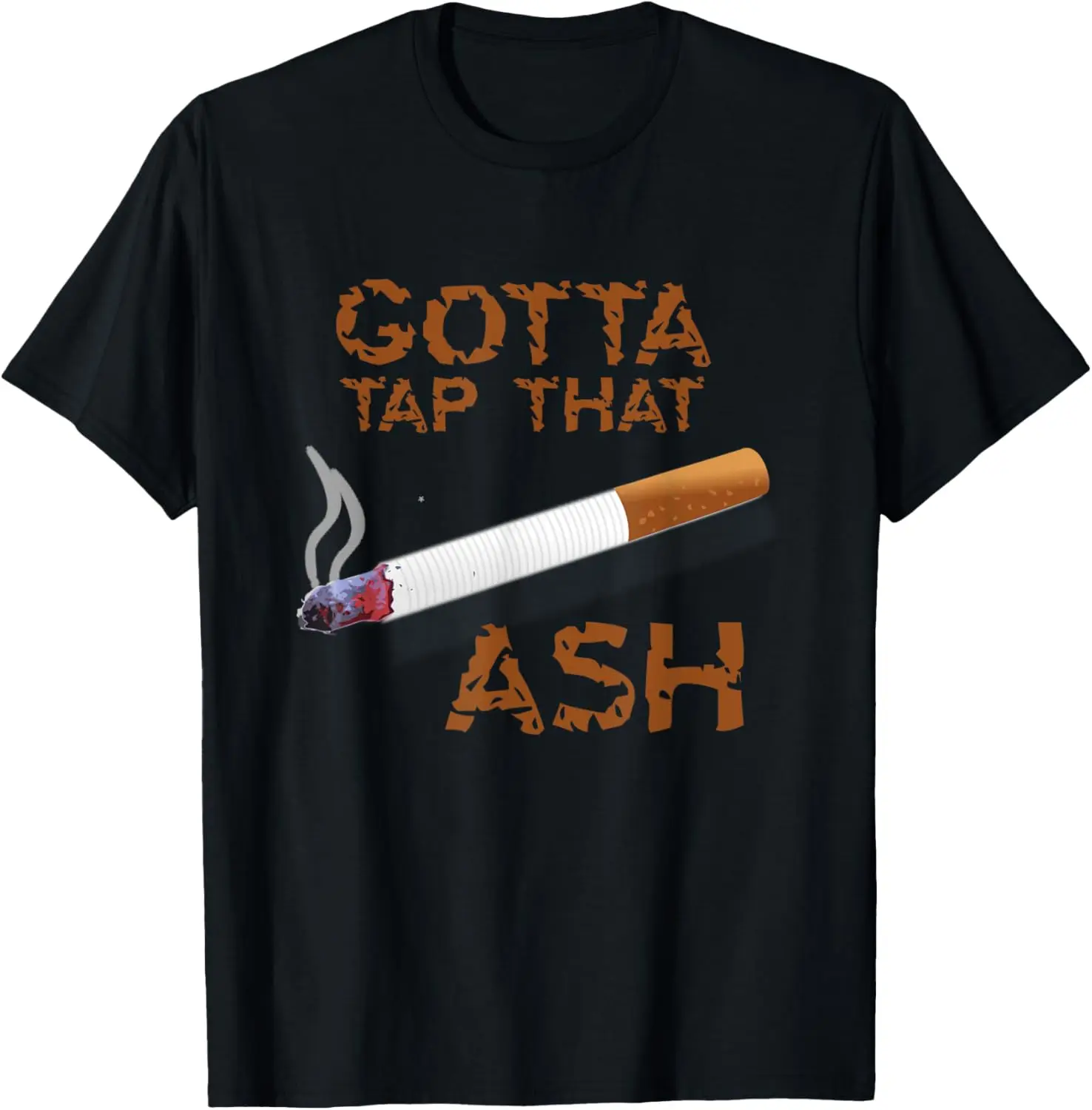 Gotta Tap That Ash Funny Cigarette Smoking Graphic Tee Soft Cotton Crewneck T-Shirt For Men
