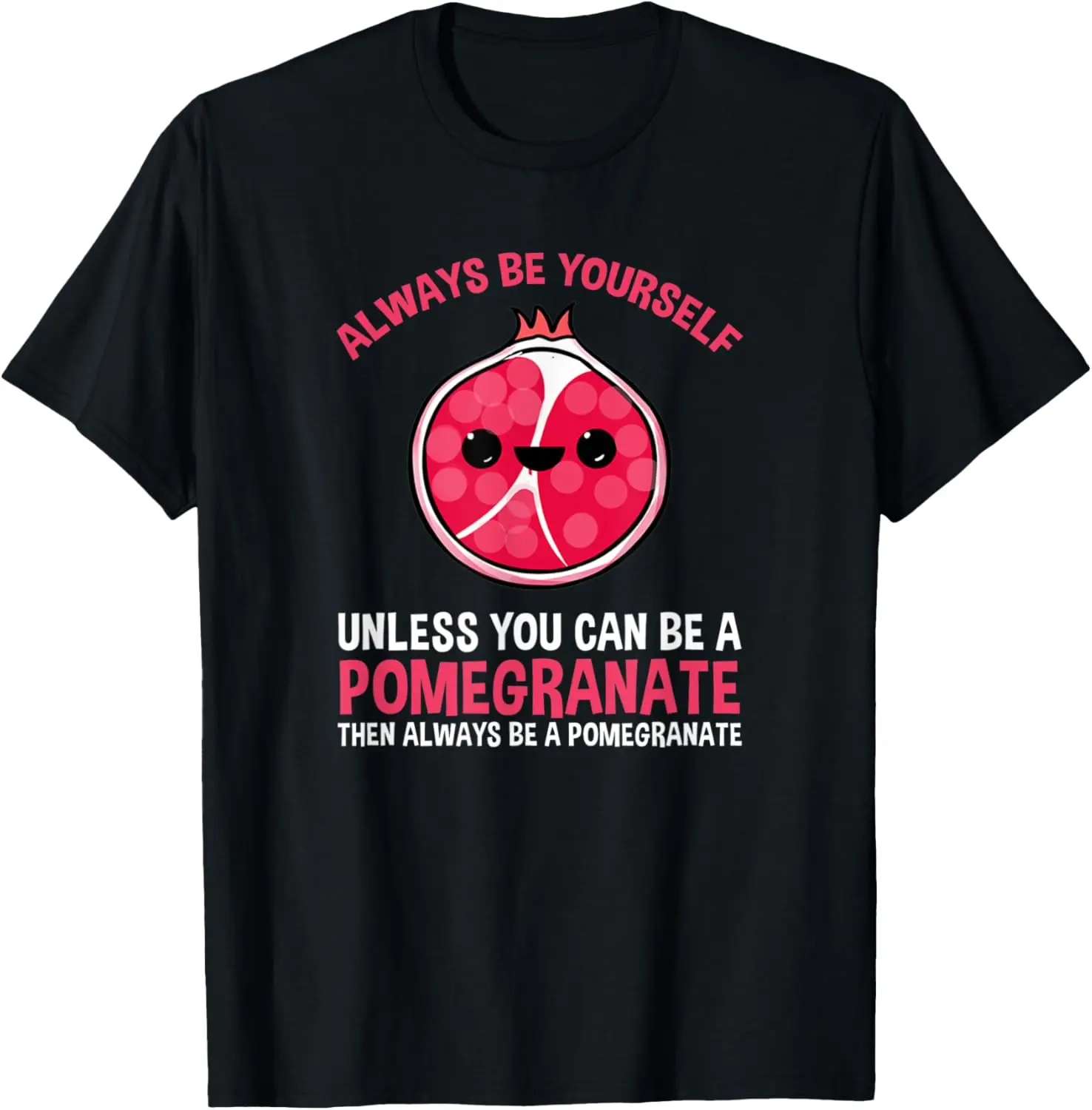 

Always Be Yourself Unless You Can Be A Pomegranate T-Shirt