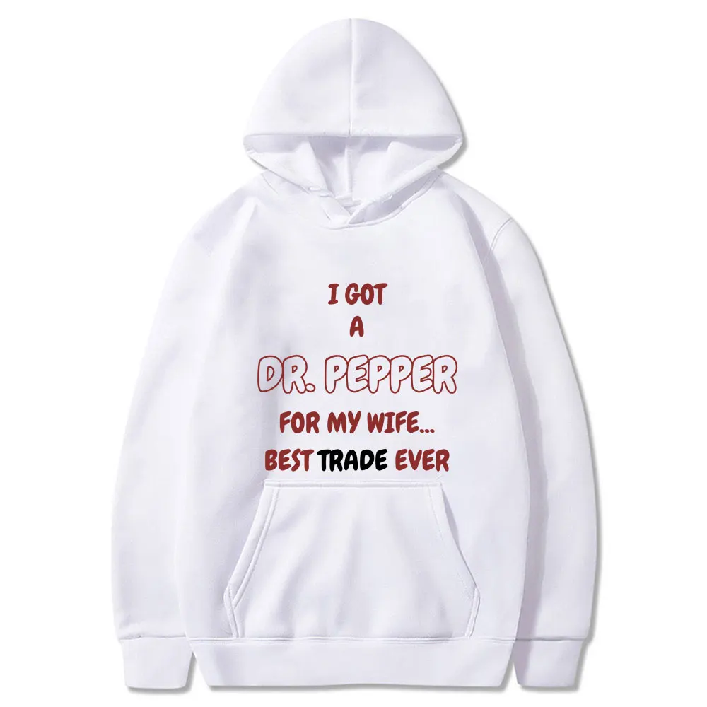 I Got A Dr.Pepper for My Wife Best Trade Ever Funny Meme Hoodie Male Vintage Hooded Sportswear Men\'s Casual Oversized Hoodies