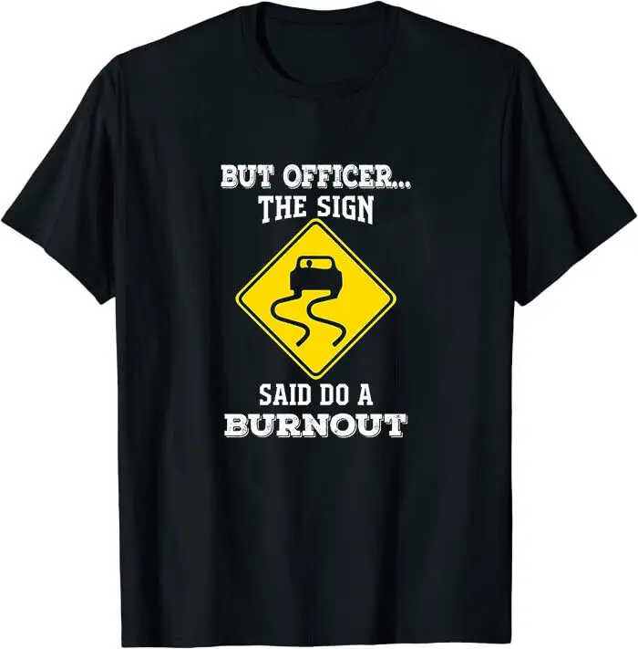 But Officer the Sign Said Do a Burnout Classic T-Shirt M-3XL Fast Ship