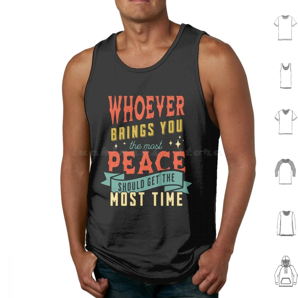 Whoever Brings You The Most Peace Should Get The Most Time Tank Tops Vest Sleeveless Whoever Brings You Whoever Brings You