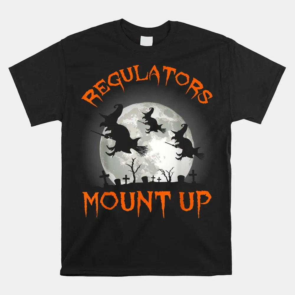 Regulators Mount Up Halloween All Hallows Eve Witch Shirt