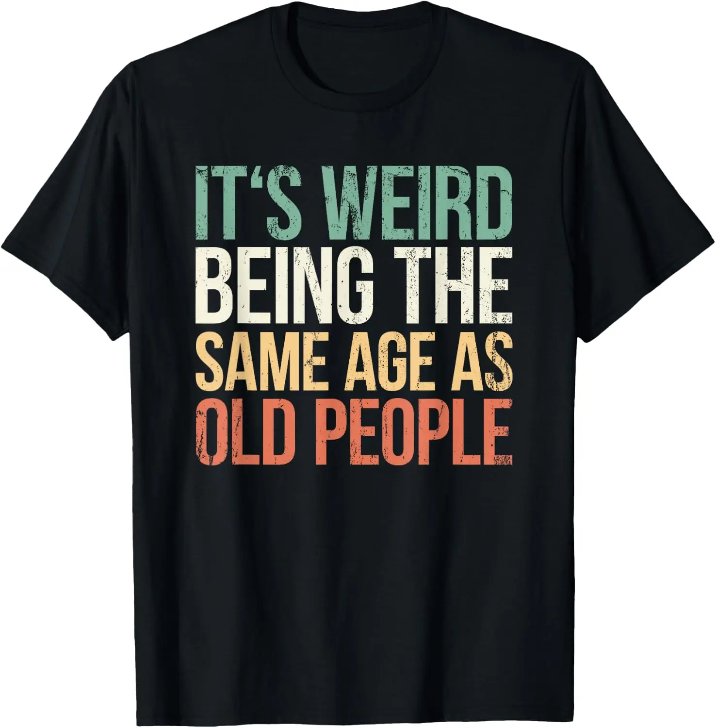 It's Weird Being The Same Age As Old People Funny Tees T Shirts For Men And Women