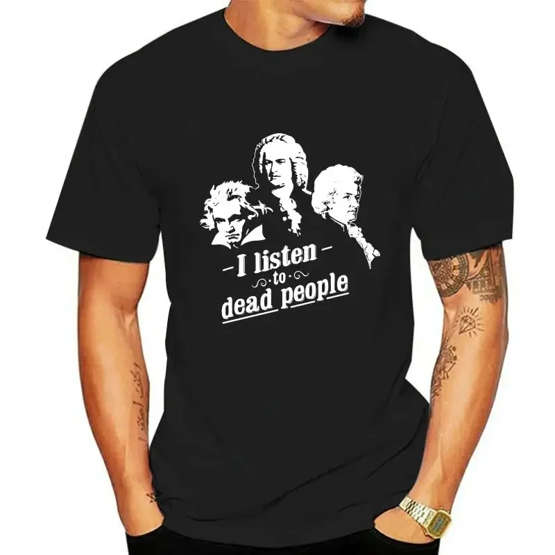 I Listen To Dead People Classical Music Parody Black T-Shirt Beethoven Bach High Quality Casual Printing Tee Shirt