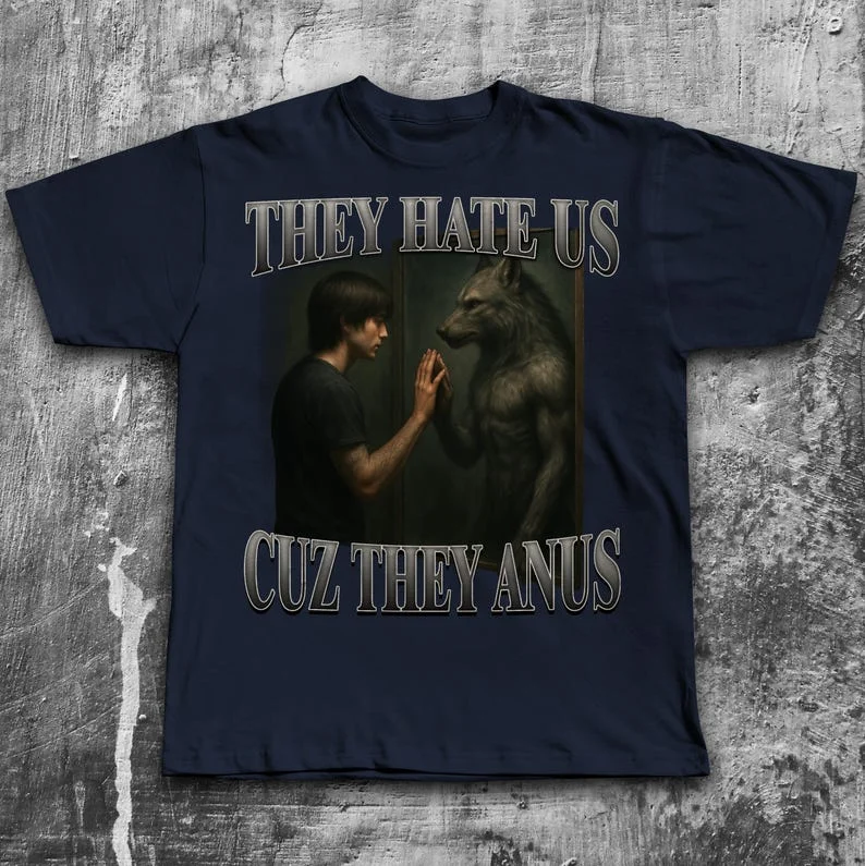 They Hate Us Because They Anal Funny Alpha Werewolf Meme T-shirts Sigma Shirts Crazy Clothes Inappropriate Shirts Brain Rot Tops