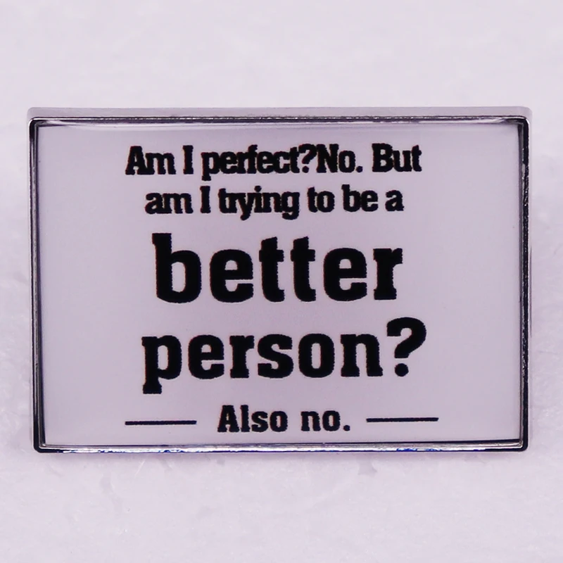 Am I Perfect No Am I Trying To Be A Better Person Also No Badge Funny Quotes Pins Brooches