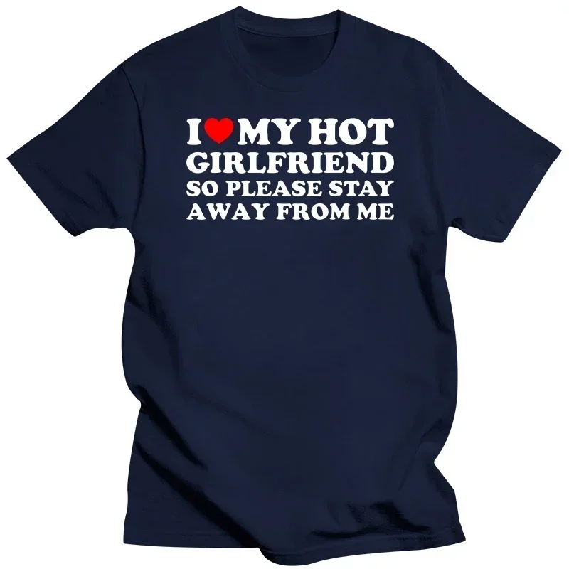 Graphic Streetwear Short Sleeve I Love My Hot Girlfriend So Stay Away T-shirt Boyfriend Funny I Love My Girlfriend T Shirts new