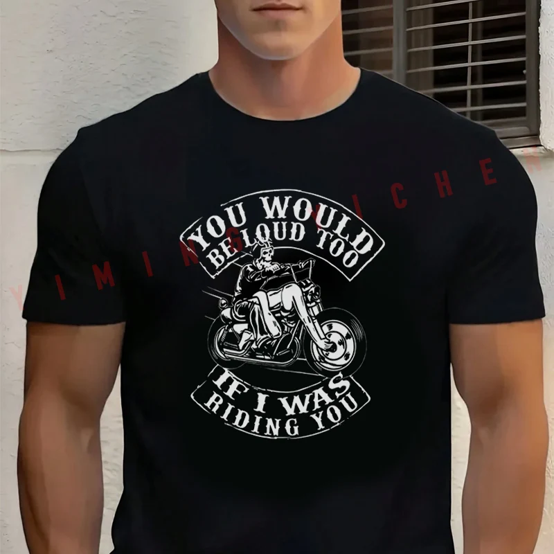 

Men's Black You Would Be Loud Too If I Was Riding You Funny Biker Motorbike Cotton T-Shirt Men's Casual O-neck Short Sleeve Tees