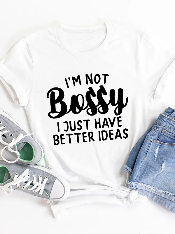 I Am Not Bossy I Just Have Better Ideas Funny Slogan Women T-shirt New Individual Workplace Female Shirt Casual Holiday Girl Tee