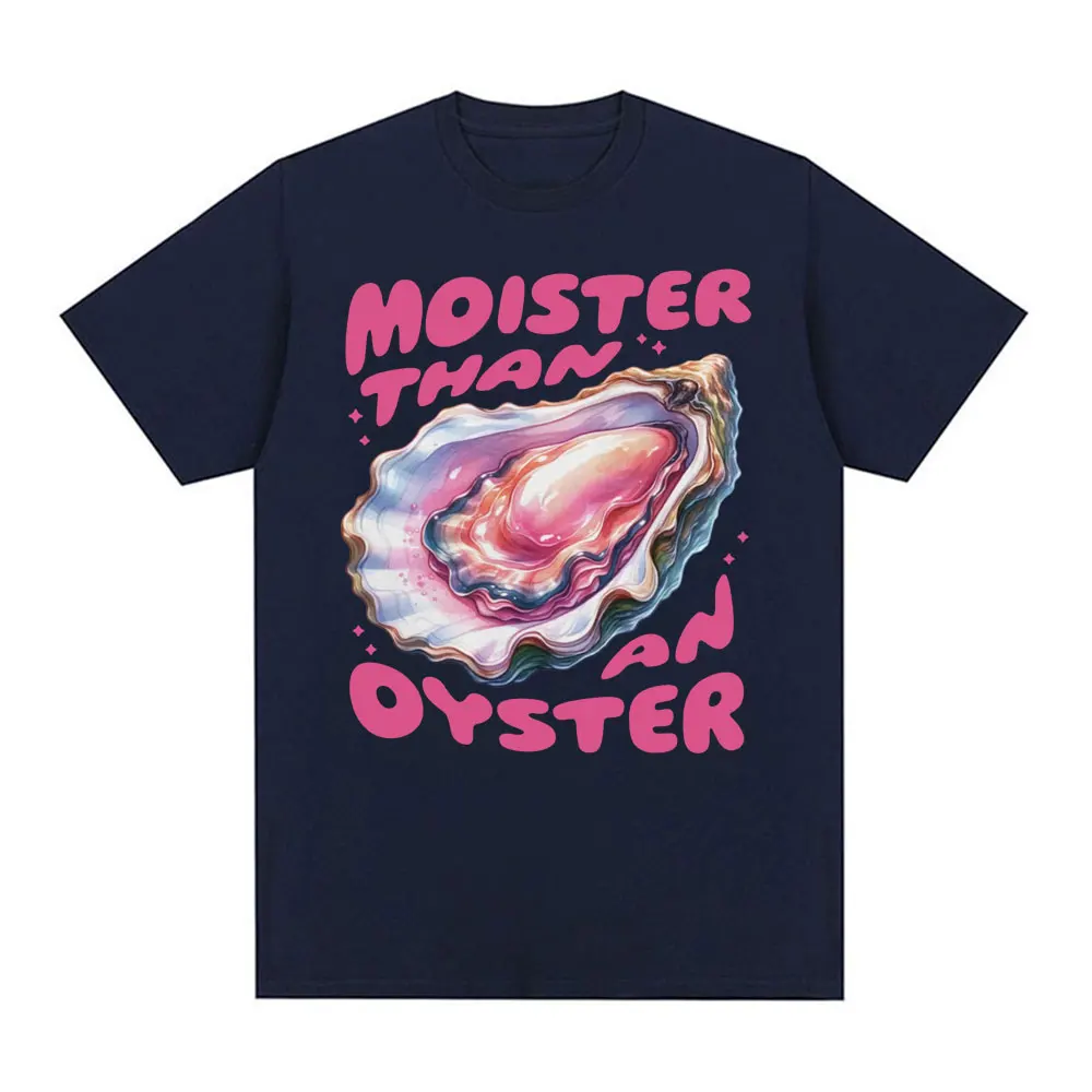 Moister Than An Oyster Funny Meme T Shirt Fashion Gothic Unique Humor T-shirts Men Women Summer Pop Art Cotton Oversized T-shirt