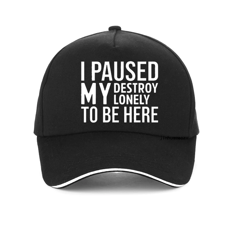 

I Paused My Destroy Lonely To Be Here cap Sarcasm Sayings Quote Letters Printed Graphic baseball caps Casual Unisex golf hat