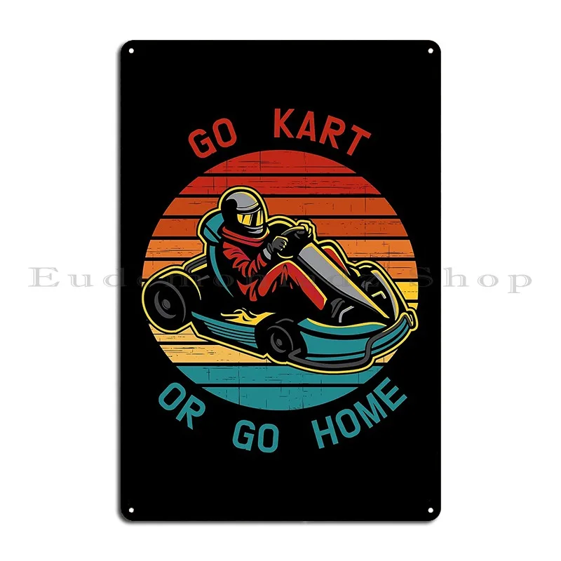 Karting Go Kart Or Go Home Kart Driver Karts Metal Signs Plaques Printed Living Room Club Bar Wall Cave Tin Sign Poster