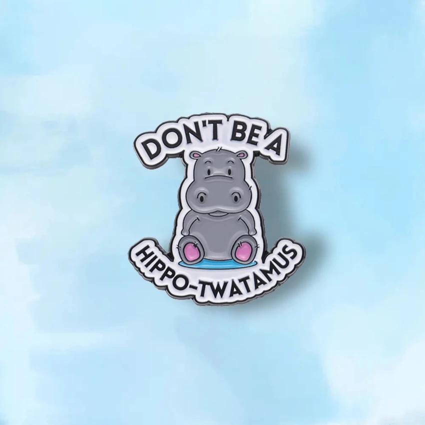 Don't Be A Hippo-Twatamus Enamel Pins Custom Cute Hippopotamus Brooches Lapel Badges Animal Funny Jewelry Gift for Kids Friends