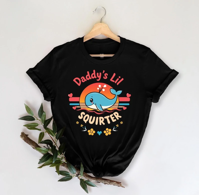 Inappropriate Funny Daddy's Lil Squirter Embarrassing Women Bold Adult Humor Tshirt Cheeky Quote Tee Saying Embarrassing Gift