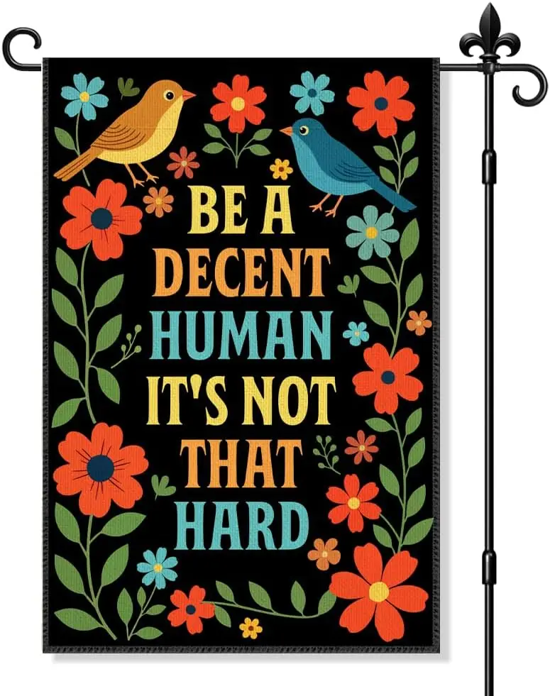 Be A Decent Human It's Not That Hard Garden Flag Double Sided Yard Outdoor Decoration 12x18 Inch, Inclusive Flowers And  UUL EEZ