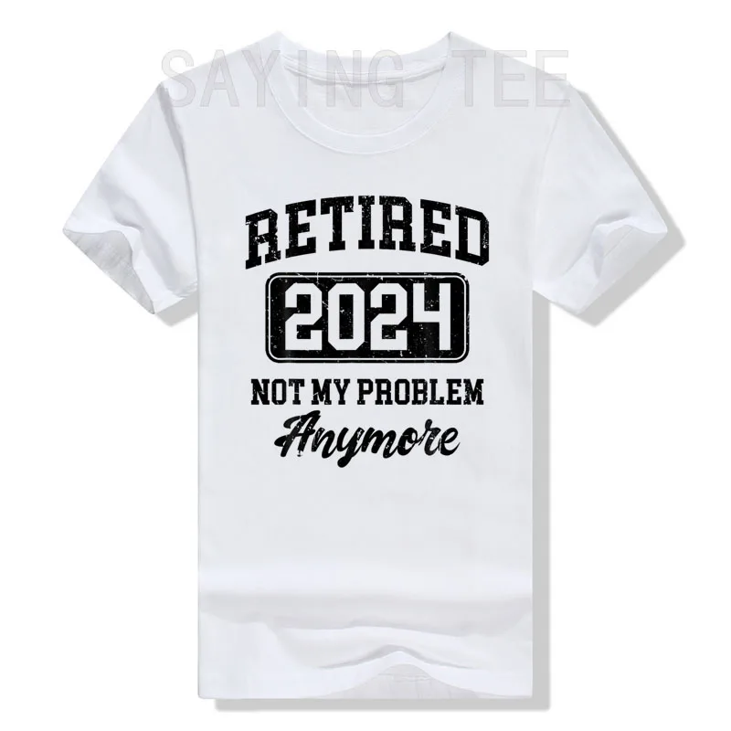 Retired 2024 Not My Problem Anymore T-Shirt Funny Retirement Party Clothes Sayings Quote Graphic Tee Tops Dad Papa Grandpa Gifts