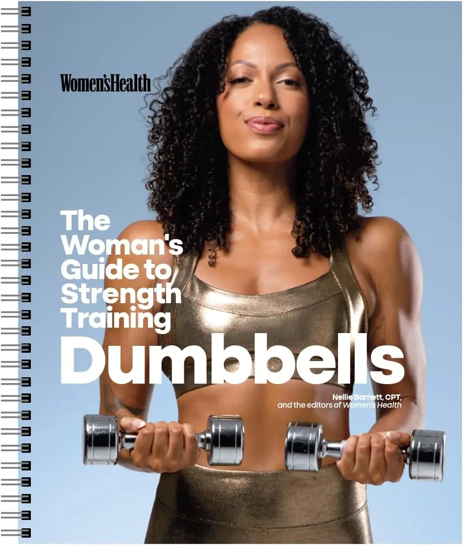 Women's Health The Woman's Guide To Strength Training: Dumbbells: Get strong arms, legs, and abs—with around 30-minute workouts
