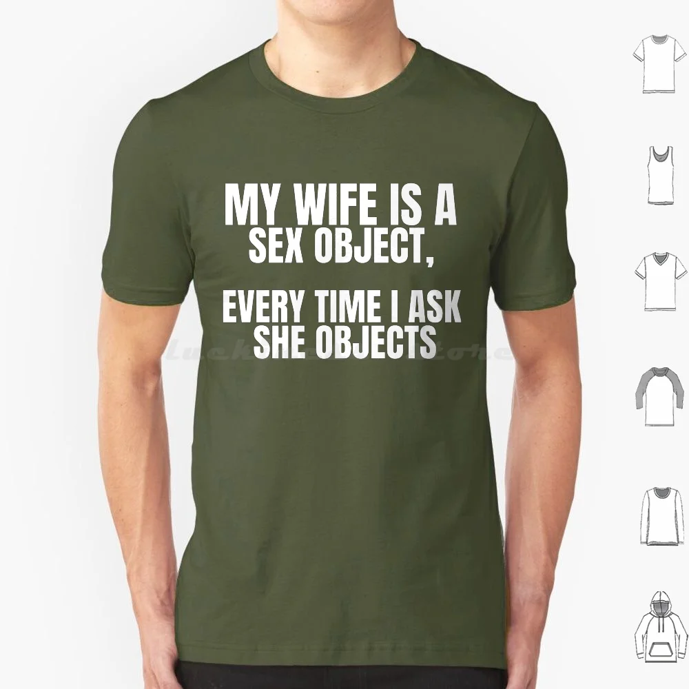 My Wife Is A Sex Object Every Time I Ask She Objects , Sexual Innuendo , Offensive Tshirts , Adult Humor T Shirt 6Xl Cotton