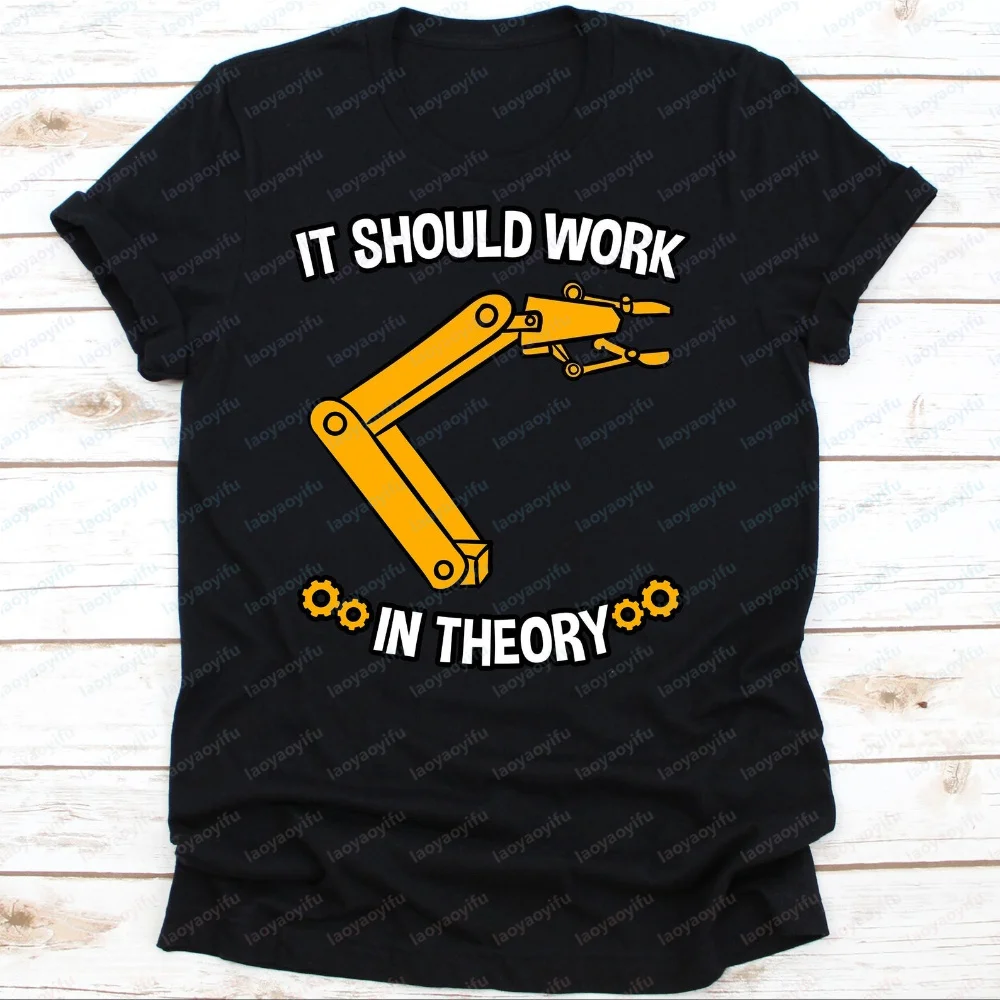 It Should Work in Theory Robotics Engineer Robot Non-Shrink Basic Cotton T-Shirt Funny Outdoors High Quality Cotton Short-sleev