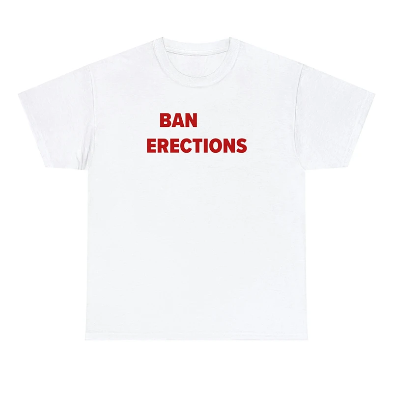 Ban Erections  Women T Shirt Cotton Harajuku T-shirts Meme Saying Y2k Aesthetic Graphic Tee O Neck Tshirt Female White Tops