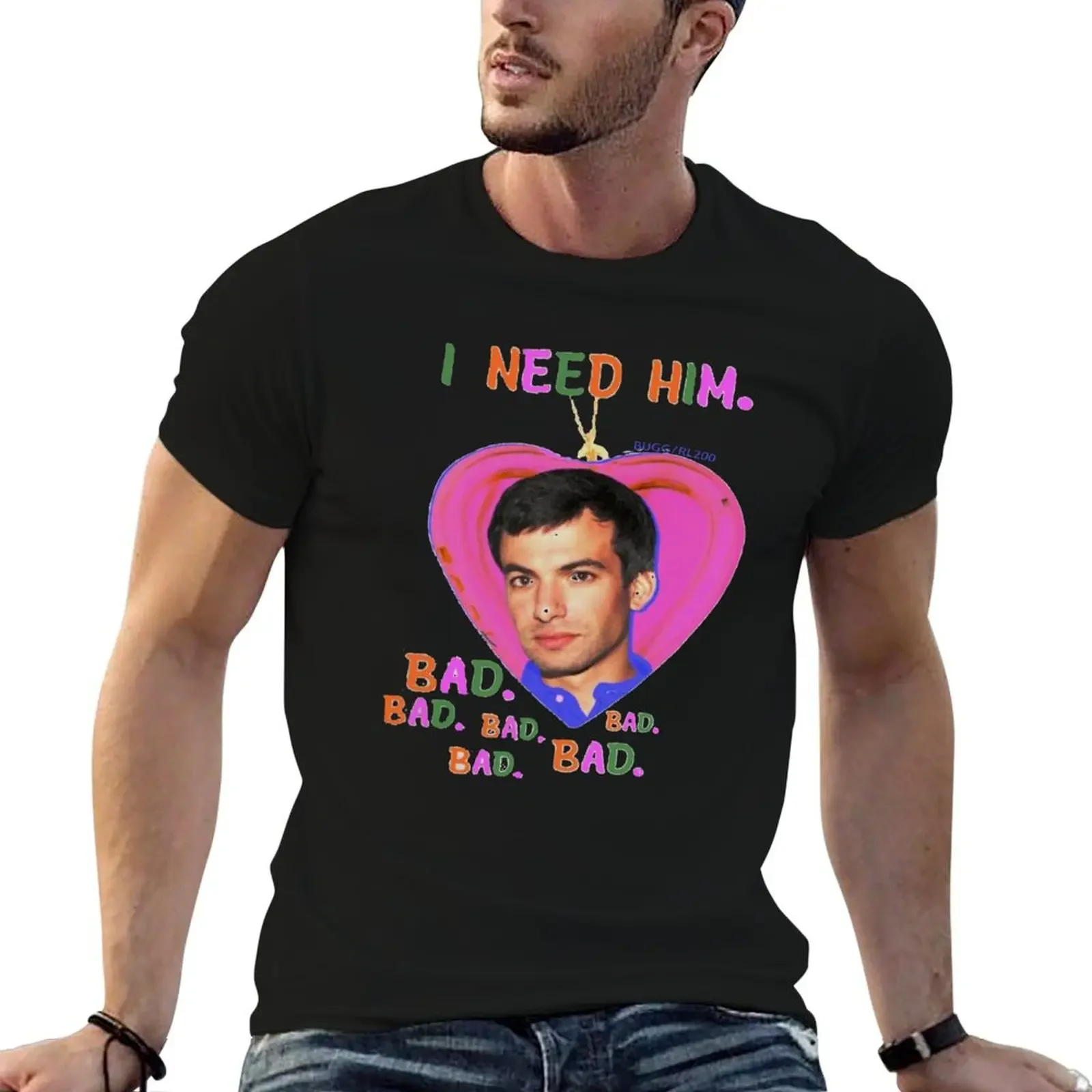 

i need him bad bad bad T-Shirt graphics cheap stuff t shirt for men