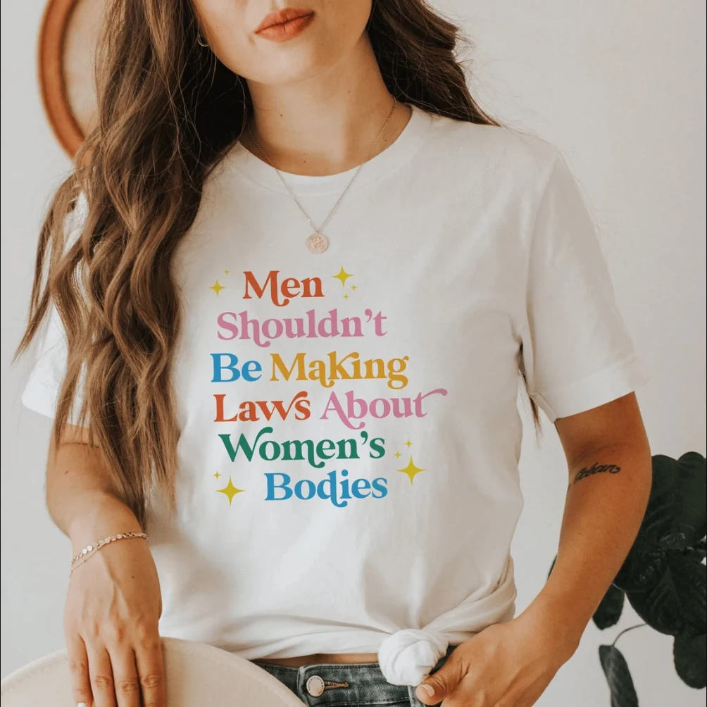 Men Shouldn't Be Making Laws About Women's Bodies T Shirt My Body My Choice T-shirt Feminist Shirt Women's Rights T-Shirt Tops