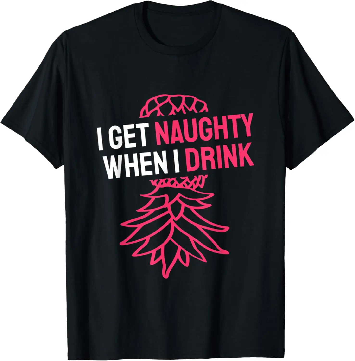 

I Get Naughty When I Drink - Swinger Pineapple Joke T-Shirt