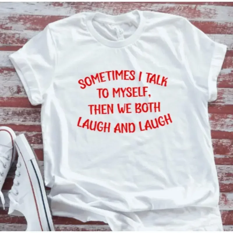 Sometimes I Talk To Myself Then We Laugh White T Shirt