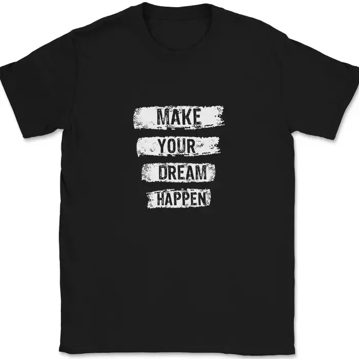 

Make Your Dream Happen T-Shirt Positive Saying Unisex Tee S-5XL