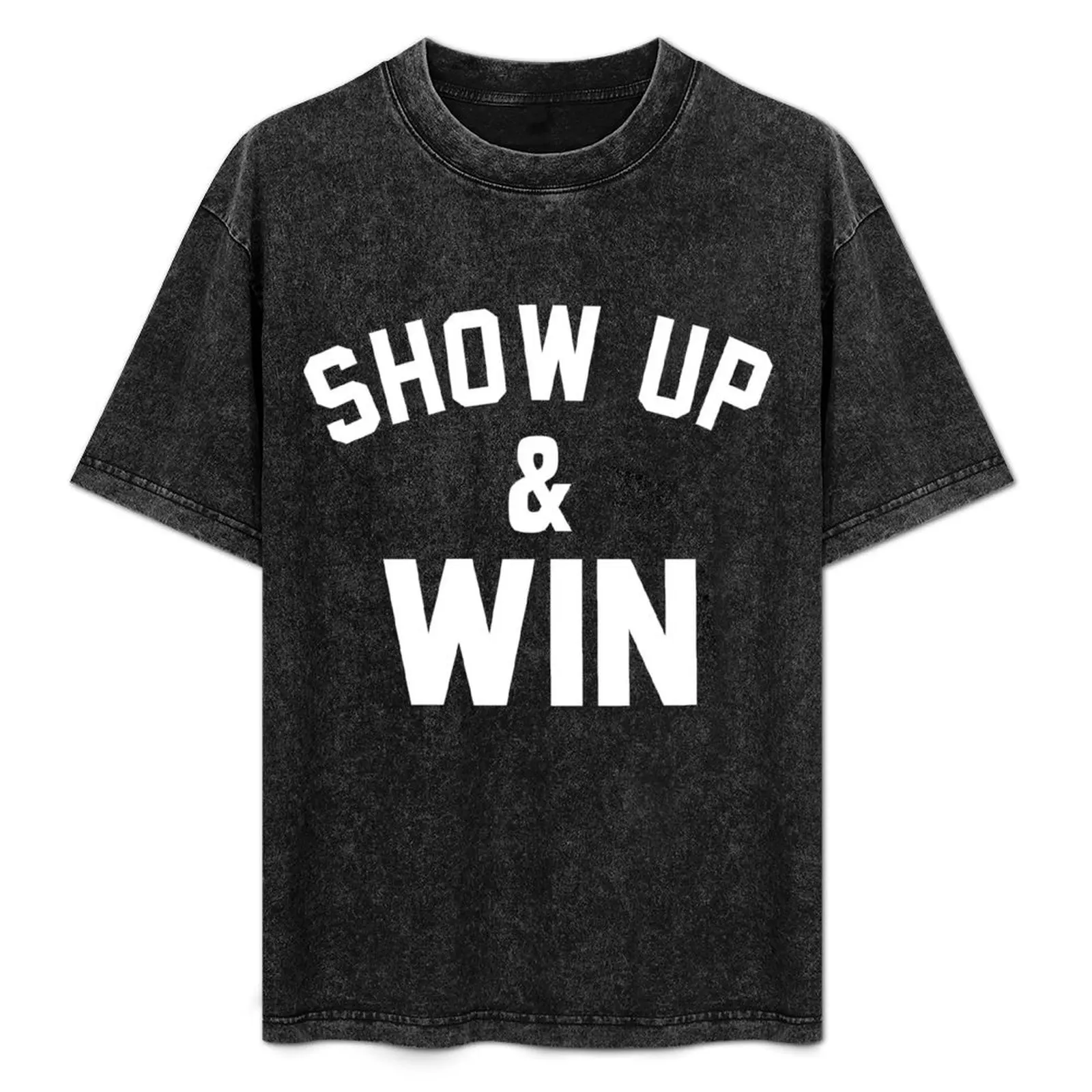 

Show up and win T-Shirt shirts graphic cheap stuff custom shirt mens clothes