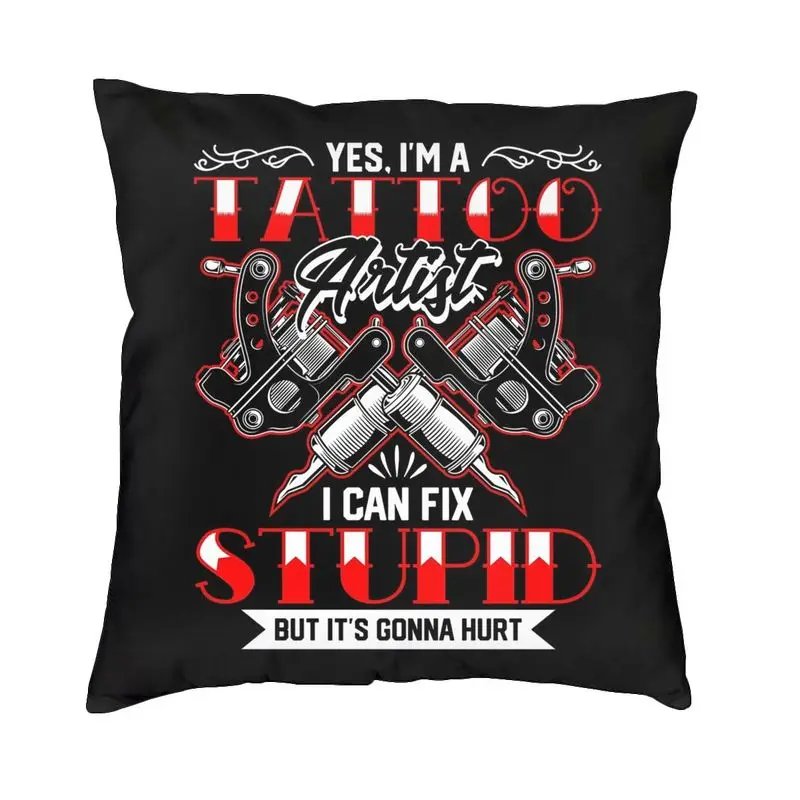 Tattoo Artist Fix Stupid Hurt Tattooed Pillow Covers Bedroom Decoration Cute Tattooists Chair Cushion Square Pillowcase