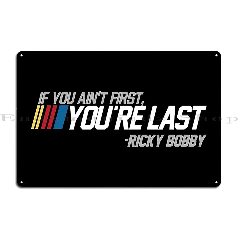 If You Ain T First You Re Last Ricky Bobby Metal Plaque Design Design Garage Wall Decor Club Tin Sign Poster