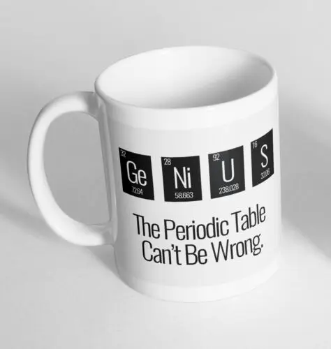 The Periodic Table Can't Be Wrong Printed Novelty Mug Funny Gift Coffee Tea 161