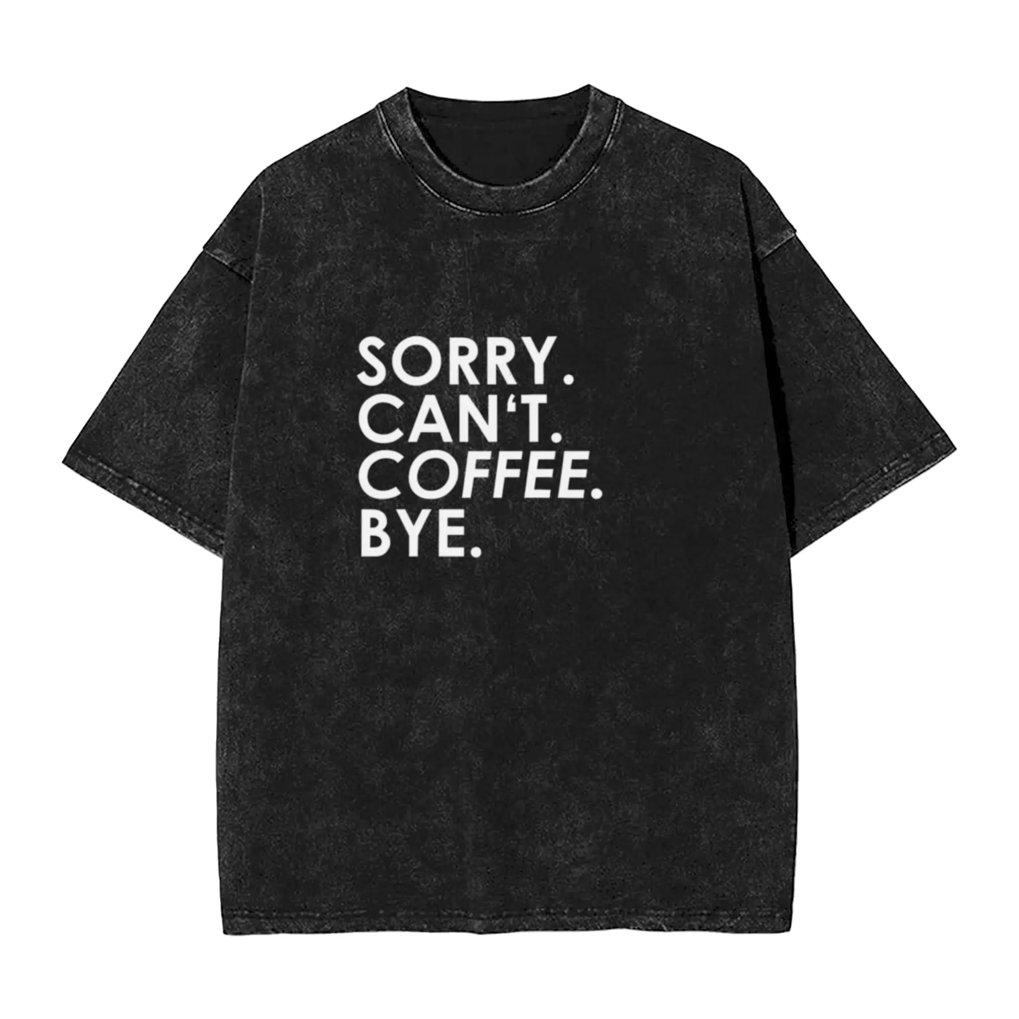 sorry Can not  Coffee  Bye  Unique Chic A T-Shirt Oversized Short Sleeve Men's Women's Cotton Tees Tops