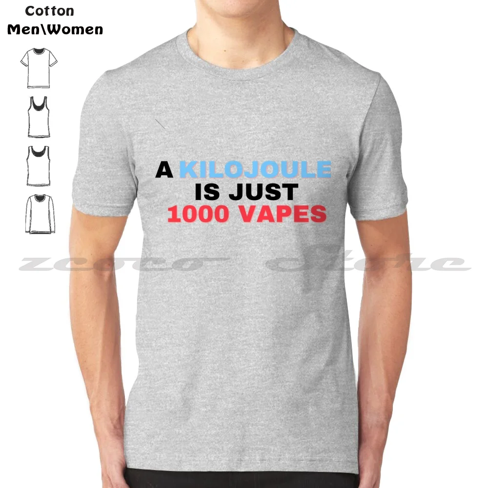 A Kilojoule Is Just 1000 Vapes T-Shirt 100% Cotton Comfortable High-Quality Kilojoule Energy Science Meme Vape Juul Pod Vaping