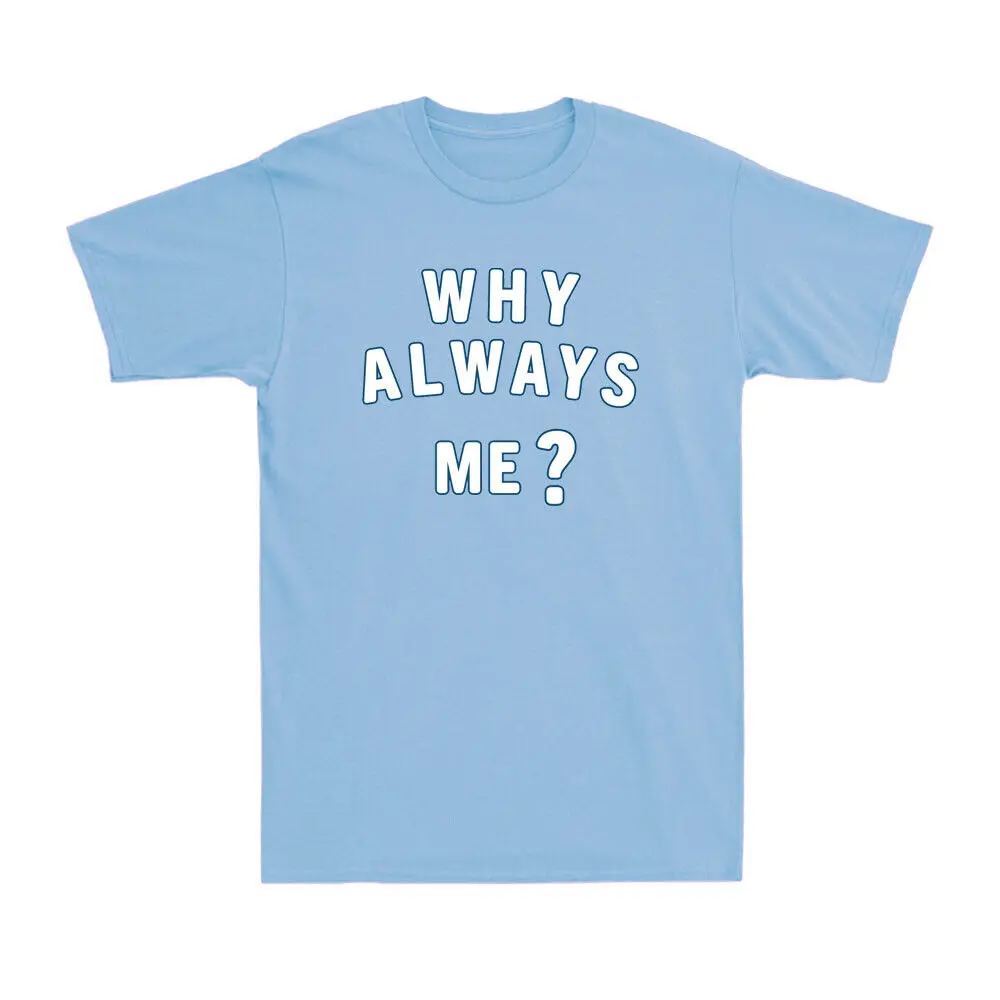 WHY ALWAYS ME? Funny Football Quote Novelty  Lovers Gift unisex T-ShirtSummer short sleeve 100% cotton