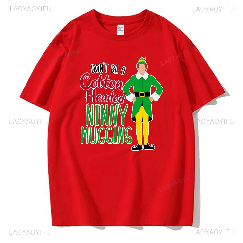 Funny Elf Don't Be A Cotton Headed Ninny Muggins Man Woman Christmas Printed T-shirt Vintage Movie High Quality Cotton T-shirts